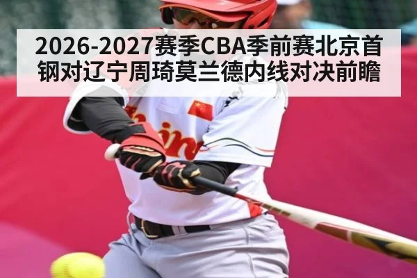 2026-2027赛季CBA季前赛北京首钢对辽宁周琦莫兰德内线对决前瞻